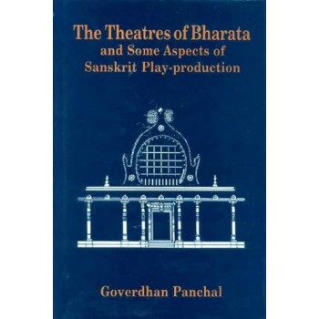 The Theatres of Bharata and Some Aspects of Sanskrit Play-production