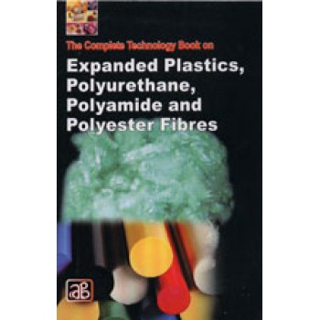 The Complete Technology Book on Expanded Plastics, Polyurethane, Polyamide and Polyester Fibres