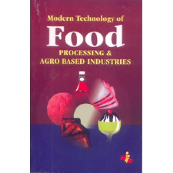 Modern Technology Of Food Processing & Agro Based Industries (2nd Edn.)