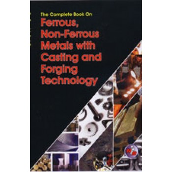 The Complete Book on Ferrous, Non-Ferrous Metals with Casting and Forging Technology