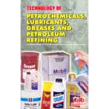 Technology Of Petrochemicals, Lubricants Greases & Petroleum Refining