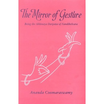 The Mirror of Gesture Being the Abhinaya Darpana of Nandikesvara