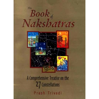 The Book of Nakshatras: A Comprehensive Treatise on the 27 Constellations